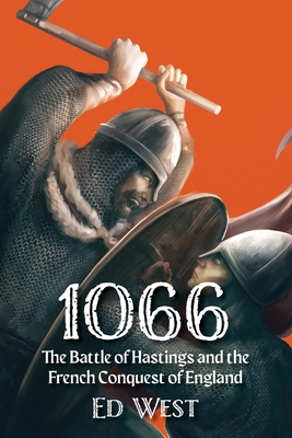 1066: The Battle of Hastings and the French Conquest of England - West, Ed