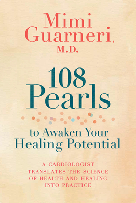108 Pearls to Awaken Your Healing Potential: A Cardiologist Translates the Science of Health and Healing into Practice - Guarneri, Mimi