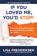 10th Anniversary Edition If You Loved Me, You'd Stop!: What You Really Need to Know When Your Loved One Drinks Too Much