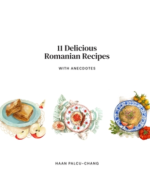 11 Delicious Romanian Recipes with Anecdotes - Palcu-Chang, Haan