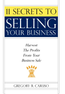 11 Secrets to Selling Your Business: Harvest The Profits From Your Business Sale