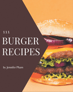 111 Burger Recipes: Welcome to Burger Cookbook