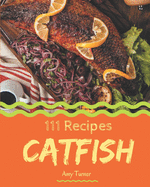111 Catfish Recipes: Greatest Catfish Cookbook of All Time