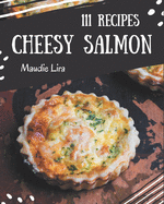 111 Cheesy Salmon Recipes: An Inspiring Cheesy Salmon Cookbook for You