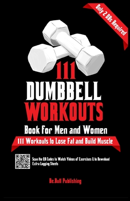 111 Dumbbell Workouts Book for Men and Women: With only 2 Dumbbells. Workout Journal Log Book of 111 Dumbbell Workout Routines to Build Muscle. Workout of the Day Book Provides Extra Logging Sheets - Publishing, Be Bull, and Vasquez, Mauricio, and Abbruzzese, Devon A
