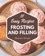111 Easy Frosting and Filling Recipes: Best Easy Frosting and Filling Cookbook for Dummies