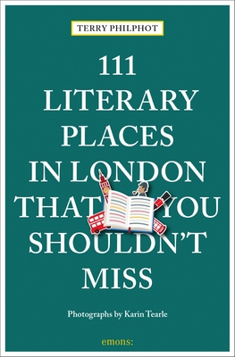 111 Literary Places in London That You Shouldn't Miss - Philpot, Terry, and Tearle, Karin (Photographer)