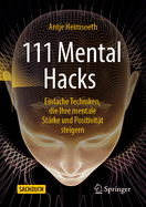 111 Mental Hacks: Einfache Techniken, die Ihre mentale Starke und Positivitat steigern