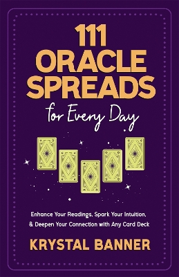 111 Oracle Spreads for Every Day: Enhance Your Readings, Spark Your Intuition & Deepen Your Connection with Any Card Deck - Banner, Krystal