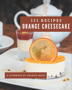 111 Orange Cheesecake Recipes: I Love Orange Cheesecake Cookbook!