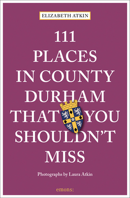 111 Places in County Durham That You Shouldn't Miss - Atkin, Elizabeth