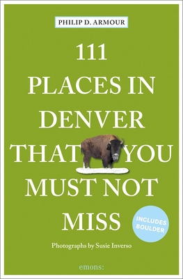 111 Places in Denver That You Must Not Miss - Armour, Philip D., and Inverso, Susie (Photographer)