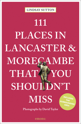 111 Places in Lancaster and Morecambe That You Shouldn't Miss - Sutton, Lindsay