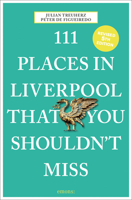 111 Places in Liverpool That You Shouldn't Miss - Figueiredo, Peter de, and Treuherz, Julian