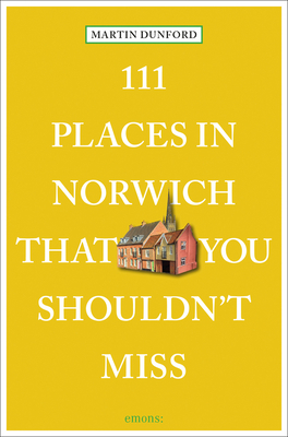 111 Places in Norwich That You Shouldn't Miss - Dunford, Martin, and Tearle, Karin