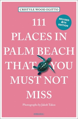 111 Places in Palm Beach That You Must Not Miss - Wood Egitto, Cristyle, and Takos, Jakob (Photographer)