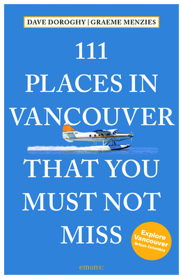 111 Places in Vancouver That You Must Not Miss - Doroghy, David, and Menzies, Graeme