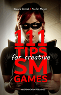 111 Tips for creative BDSM Games: Inspirations for erotic Scenarios and unconventional Practices between Bondage, Dominance, Fetish & Submission