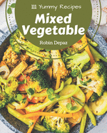 111 Yummy Mixed Vegetable Recipes: Enjoy Everyday With Yummy Mixed Vegetable Cookbook!