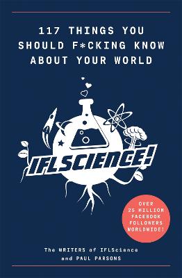 117 Things You Should F*#king Know About Your World: The Best of IFL Science - Parsons, Paul, and Science, IFL