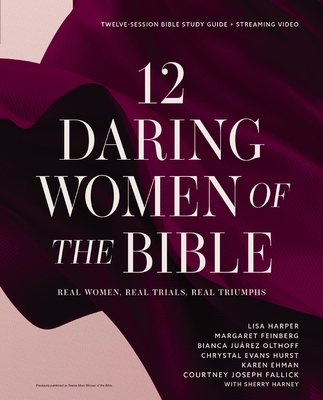 12 Daring Women of the Bible Study Guide Plus Streaming Video: Real Women, Real Trials, Real Triumphs - Harper, Lisa, and Feinberg, Margaret, and Olthoff, Bianca Juarez