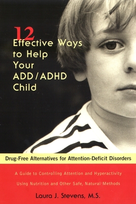 12 Effective Ways Help Your ADD/ADHD Child: Drug-Free Alternatives for Attention-Deficit Disorders - Stevens, Laura J
