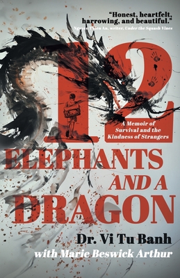 12 Elephants and a Dragon: A Memoir of Survival and the Kindness of Strangers - Banh, VI Tu, Dr., and Beswick Arthur, Marie