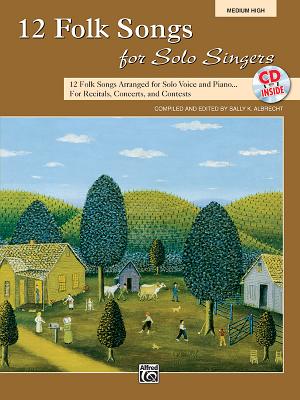 12 Folk Songs for Solo Singers: 12 Folk Songs Arranged for Solo Voice and Piano for Recitals, Concerts, and Contests (Medium High Voice), Book & CD - Albrecht, Sally K (Editor)