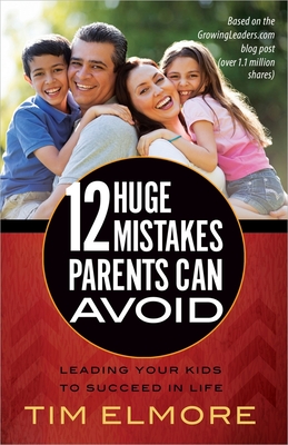 12 Huge Mistakes Parents Can Avoid - Elmore, Tim, Dr.
