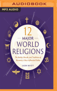 12 Major World Religions: The Beliefs, Rituals, and Traditions of Humanity's Most Influential Faiths