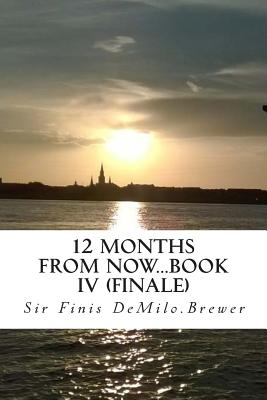 12 Months from NOW...Book IV (finale) - Spirit, Holy, and Brewer, Sir Finis Demilo