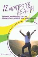 12 Months to Health: Twelve Simple, Inexpensive Habits to Dramatically Improve Your Quality of Life