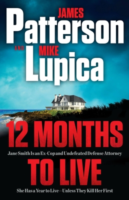 12 Months to Live: Jane Smith Has a Year to Live, Unless They Kill Her First - Patterson, James, and Lupica, Mike