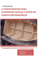12 Pasos Simples Para Construir Canoas Y Botes de Remos Insumergibles: Fundamentos Bsicos de Construccin Naval