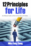 12 Principles for Life: An Ultimate Guide on How to Live Life to Its Fullest