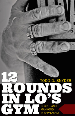 12 Rounds in Lo's Gym: Boxing and Manhood in Appalachia - Snyder, Todd