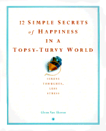 12 Simple Secrets of Happiness in a Topsy-Turvy World