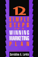 12 Simple Steps to a Winning Marketing Plan: The Basics and Beyond