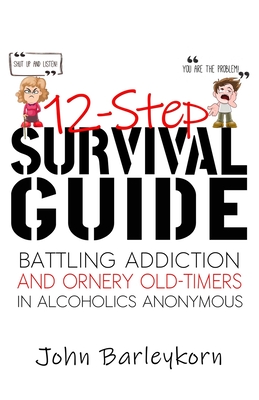 12-Step Survival Guide: Getting Sober in the Delightful-Peculiar World of AA/NA - Barleykorn, Johnnie