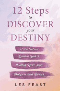 12 Steps to Discover Your Destiny: A Practical and Spiritual Guide to Finding Your Inner Purpose and Power
