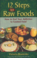 12 Steps to Raw Food: How to End Your Addiction to Cooked Food
