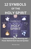 12 Symbols of the Holy Spirit: Understanding the Meaning and Power Behind Each Sacred Symbol