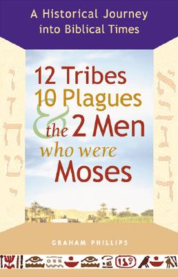 12 Tribes, 10 Plagues, and the 2 Men Who Were Moses: A Historical Journey Into Biblical Times - Phillips, Graham