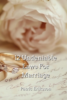 12 Undeniable Laws For Marriage - Eriksson, Patric