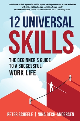 12 Universal Skills: The Beginner's Guide to a Successful Work Life - Scheele, Peter, and Bech-Andersen, Nina