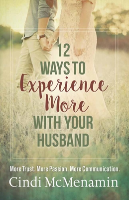 12 Ways to Experience More with Your Husband: More Trust. More Passion. More Communication. - McMenamin, Cindi