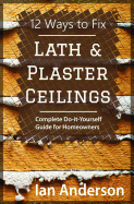 12 Ways to Fix Lath and Plaster Ceilings: Complete Do-it-Yourself Guide for Homeowners
