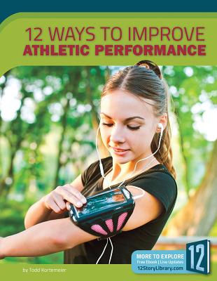 12 Ways to Improve Athletic Performance - Kortemeier, Todd