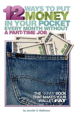 12 Ways to Put Money in Your Pocket Every Month Without a Part-Time Job (Second Edition) - Matthews, Jennifer S