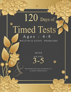 120 Days of Timed Tests: Multiplication Problems: Basic Concepts, Skill-Building, Digits 0-12, Grades 3-5, Math Drills Everyday Practice Exercises and Timed Tests